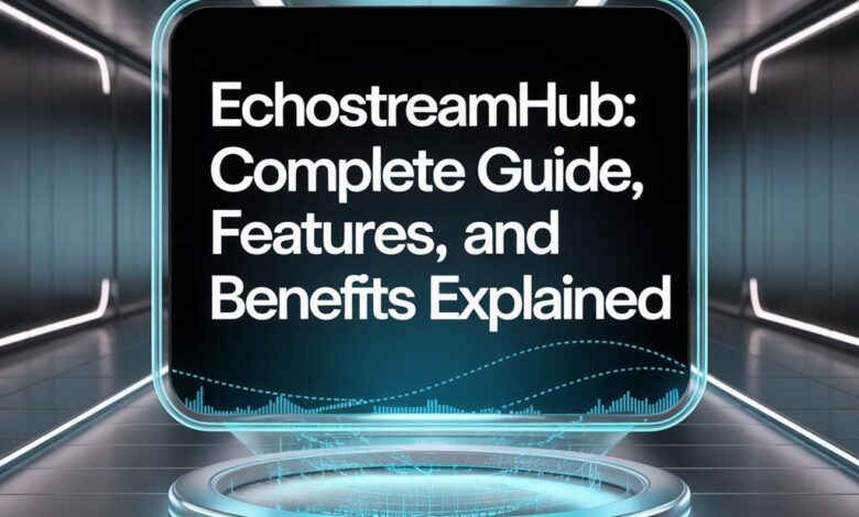 Echostreamhub: Complete Guide, Features, and Benefits Explained