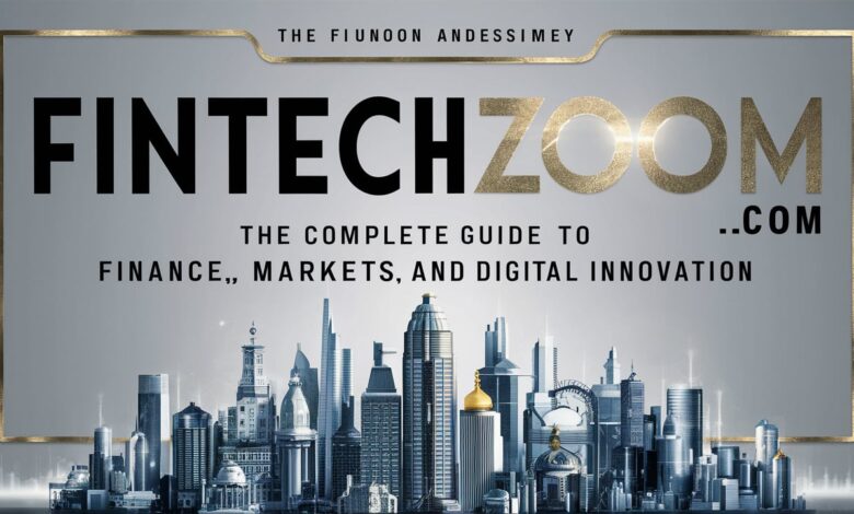 FintechZoom.com: The Complete Guide to Finance, Markets, and Digital Innovation
